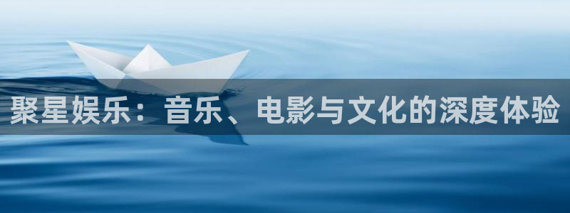 琳琅娱乐注册：聚星娱乐：音乐、电影与文化的深度体验