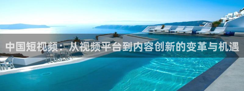 琳琅娱乐：中国短视频：从视频平台到内容创新的变革与机遇